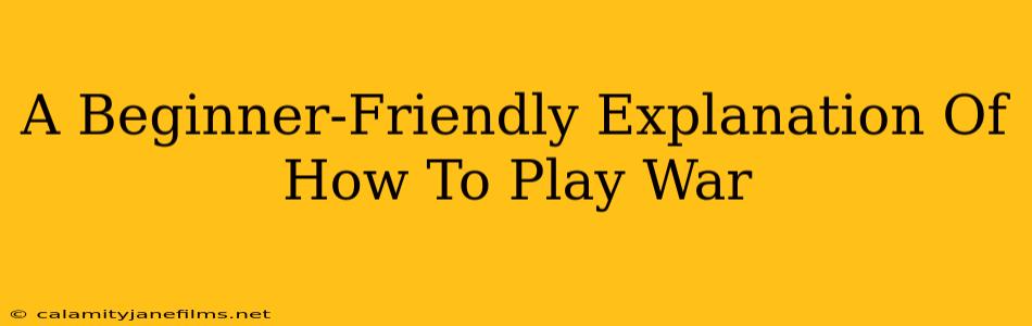 A Beginner-Friendly Explanation Of How To Play War