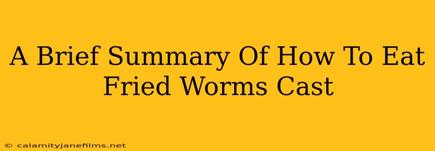 A Brief Summary Of How To Eat Fried Worms Cast