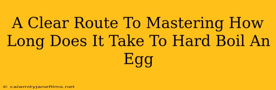 A Clear Route To Mastering How Long Does It Take To Hard Boil An Egg