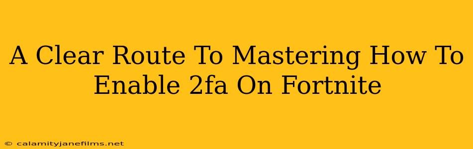 A Clear Route To Mastering How To Enable 2fa On Fortnite