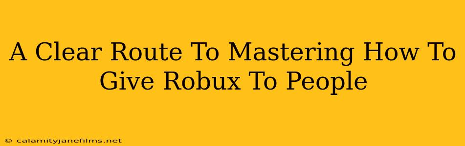 A Clear Route To Mastering How To Give Robux To People