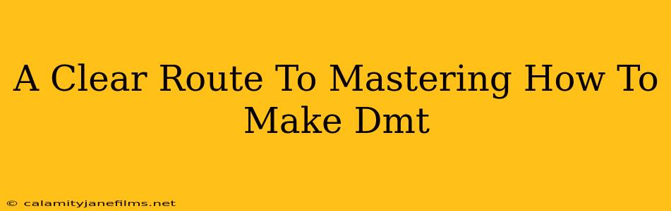 A Clear Route To Mastering How To Make Dmt