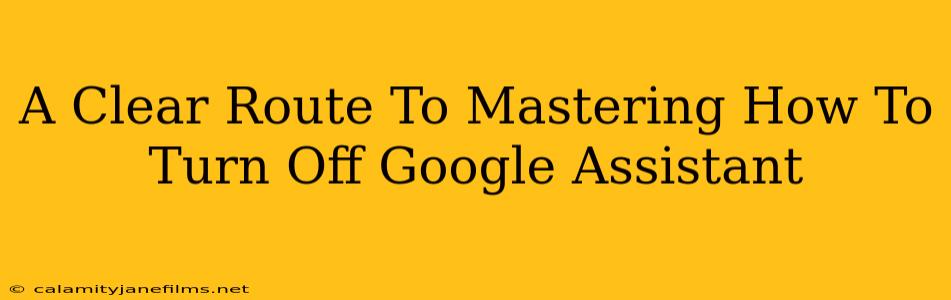 A Clear Route To Mastering How To Turn Off Google Assistant