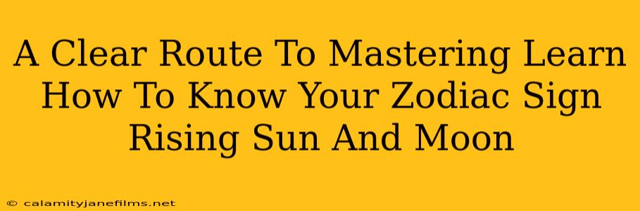 A Clear Route To Mastering Learn How To Know Your Zodiac Sign Rising Sun And Moon