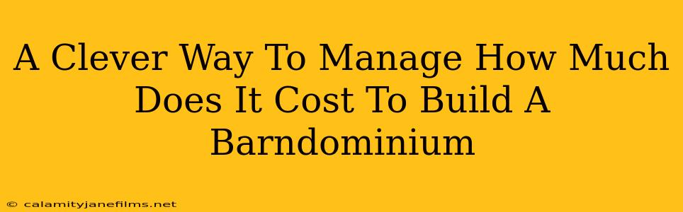 A Clever Way To Manage How Much Does It Cost To Build A Barndominium