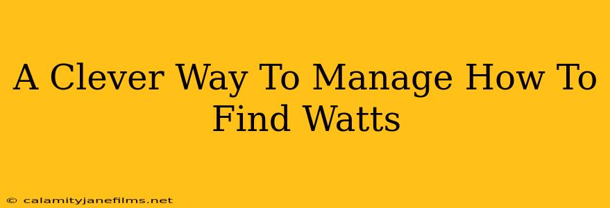 A Clever Way To Manage How To Find Watts