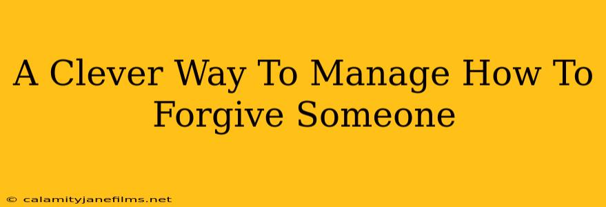 A Clever Way To Manage How To Forgive Someone