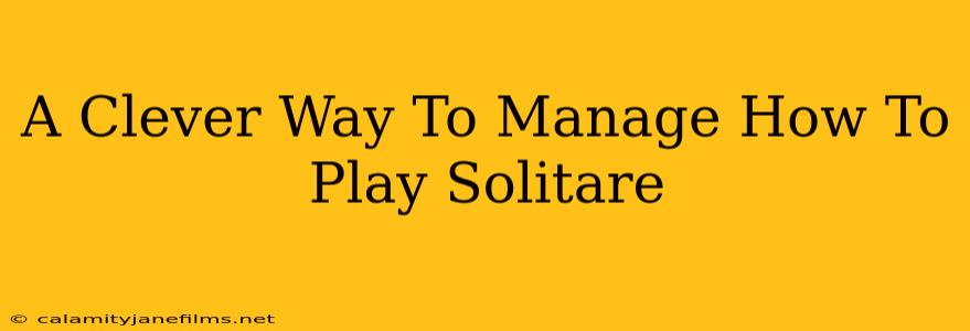 A Clever Way To Manage How To Play Solitare