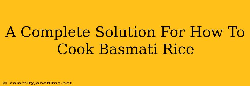 A Complete Solution For How To Cook Basmati Rice