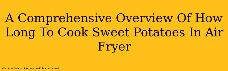 A Comprehensive Overview Of How Long To Cook Sweet Potatoes In Air Fryer