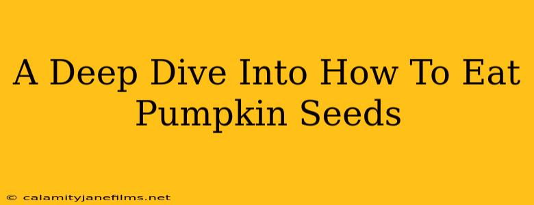 A Deep Dive Into How To Eat Pumpkin Seeds