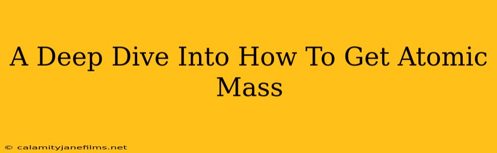 A Deep Dive Into How To Get Atomic Mass