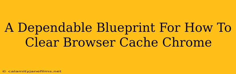 A Dependable Blueprint For How To Clear Browser Cache Chrome