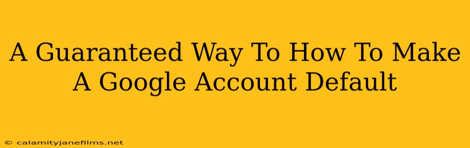 A Guaranteed Way To How To Make A Google Account Default