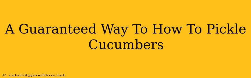 A Guaranteed Way To How To Pickle Cucumbers