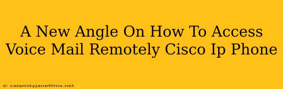 A New Angle On How To Access Voice Mail Remotely Cisco Ip Phone