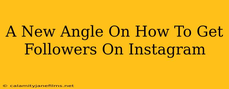 A New Angle On How To Get Followers On Instagram