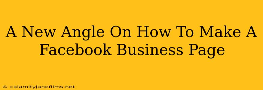 A New Angle On How To Make A Facebook Business Page