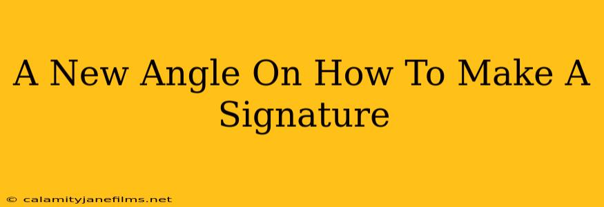 A New Angle On How To Make A Signature