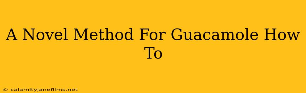 A Novel Method For Guacamole How To