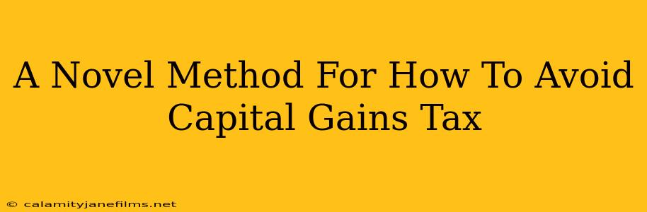 A Novel Method For How To Avoid Capital Gains Tax