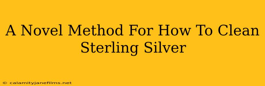 A Novel Method For How To Clean Sterling Silver