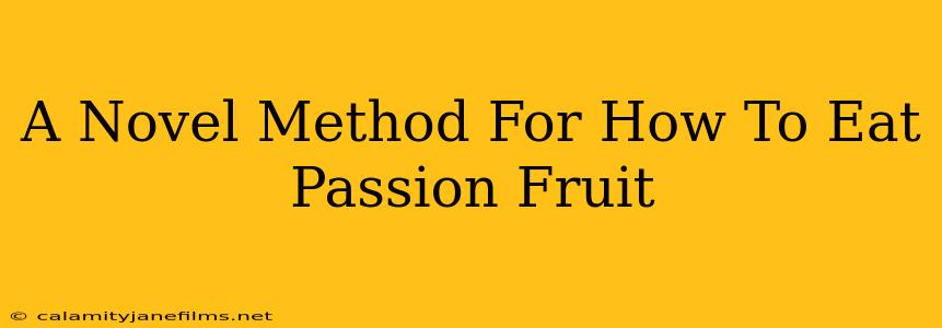 A Novel Method For How To Eat Passion Fruit