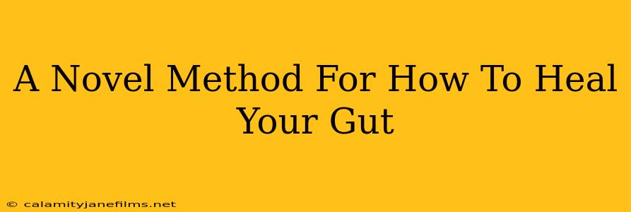 A Novel Method For How To Heal Your Gut