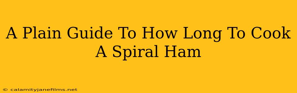 A Plain Guide To How Long To Cook A Spiral Ham