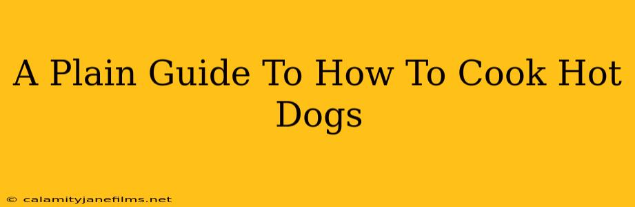 A Plain Guide To How To Cook Hot Dogs