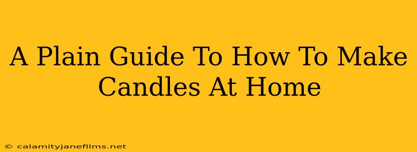 A Plain Guide To How To Make Candles At Home