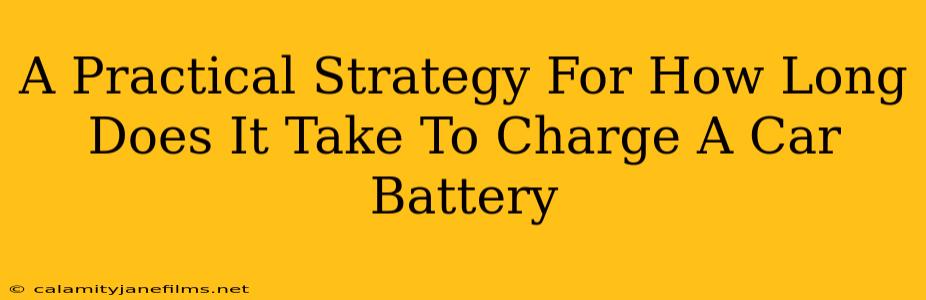 A Practical Strategy For How Long Does It Take To Charge A Car Battery