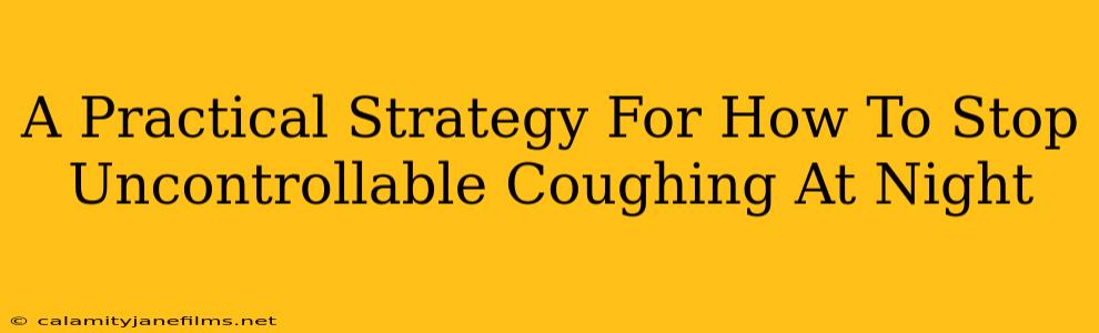 A Practical Strategy For How To Stop Uncontrollable Coughing At Night