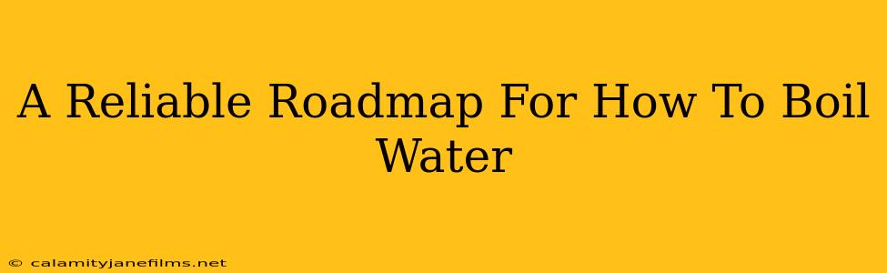 A Reliable Roadmap For How To Boil Water