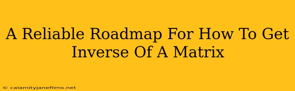 A Reliable Roadmap For How To Get Inverse Of A Matrix