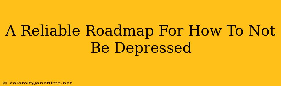 A Reliable Roadmap For How To Not Be Depressed