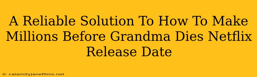 A Reliable Solution To How To Make Millions Before Grandma Dies Netflix Release Date