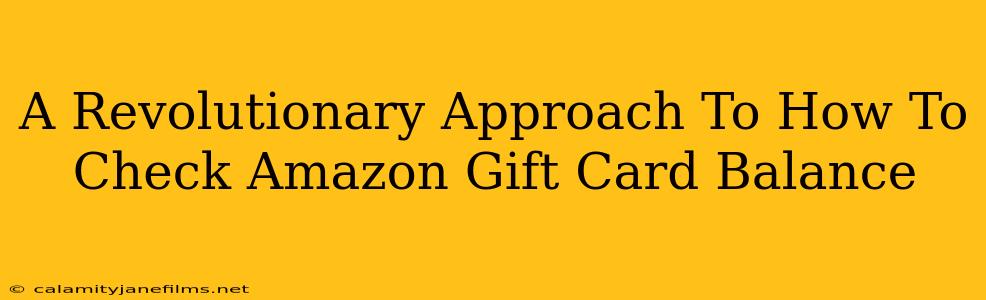 A Revolutionary Approach To How To Check Amazon Gift Card Balance