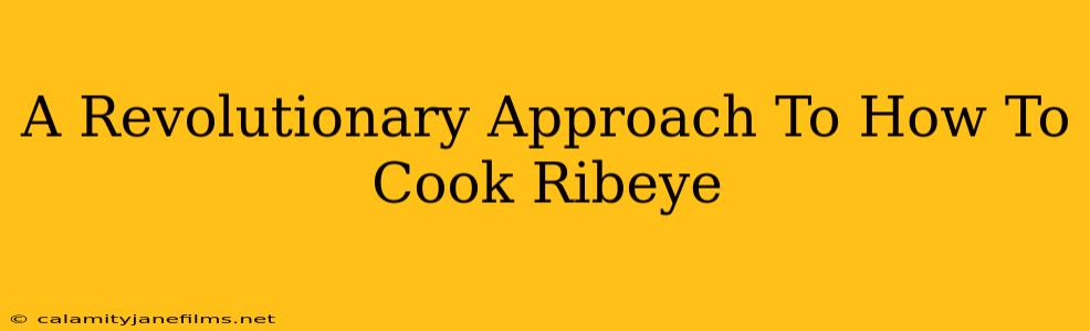 A Revolutionary Approach To How To Cook Ribeye