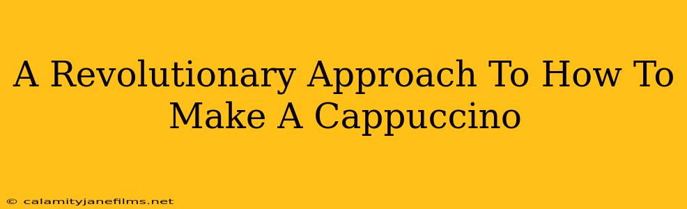 A Revolutionary Approach To How To Make A Cappuccino