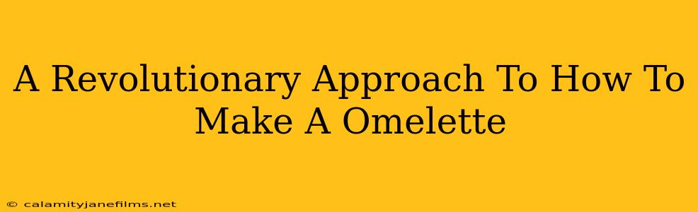 A Revolutionary Approach To How To Make A Omelette