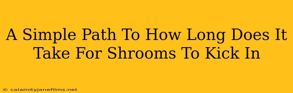 A Simple Path To How Long Does It Take For Shrooms To Kick In