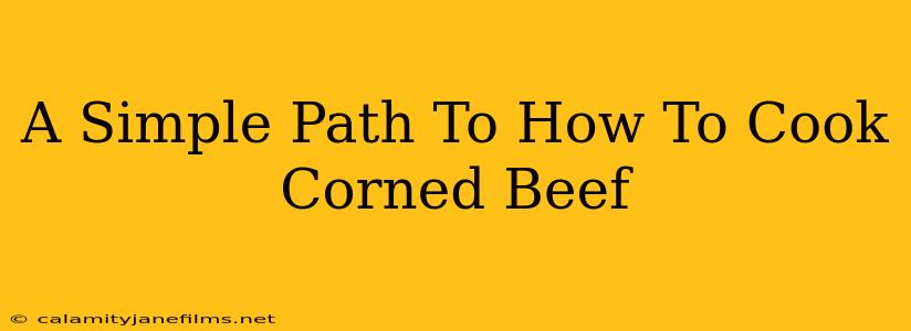 A Simple Path To How To Cook Corned Beef