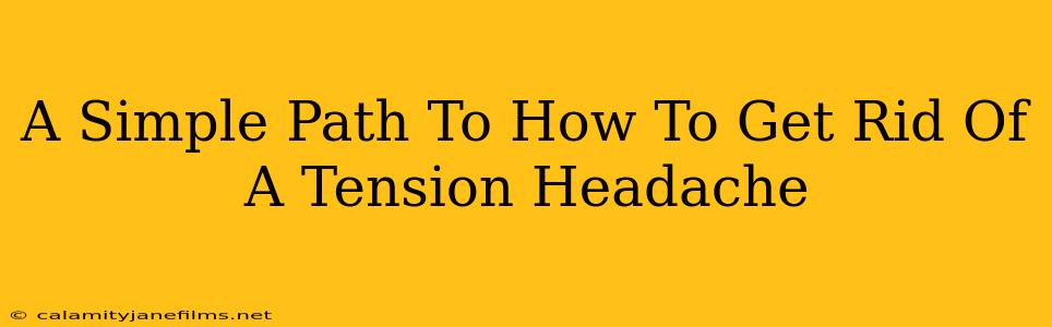 A Simple Path To How To Get Rid Of A Tension Headache