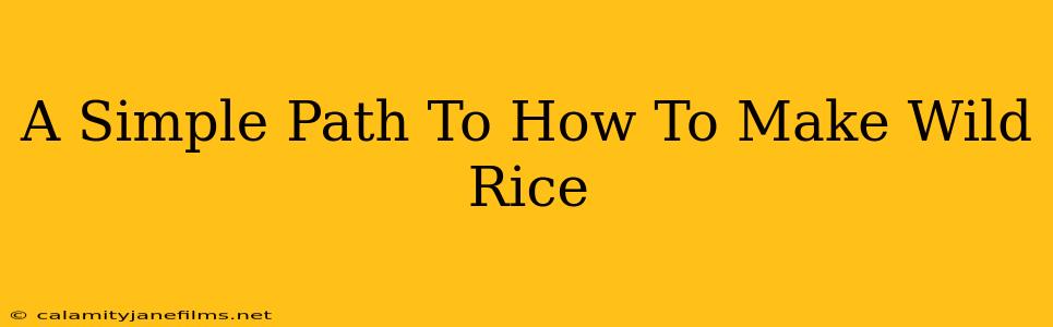 A Simple Path To How To Make Wild Rice