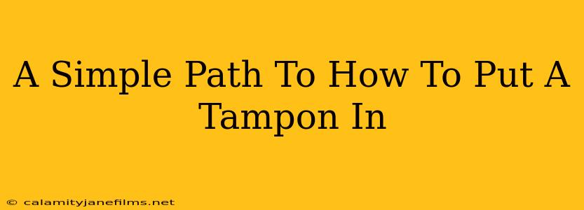 A Simple Path To How To Put A Tampon In