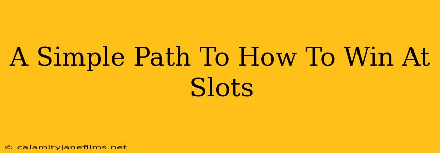 A Simple Path To How To Win At Slots