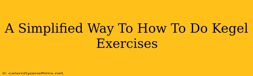 A Simplified Way To How To Do Kegel Exercises