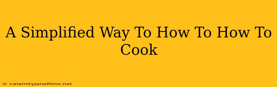 A Simplified Way To How To How To Cook