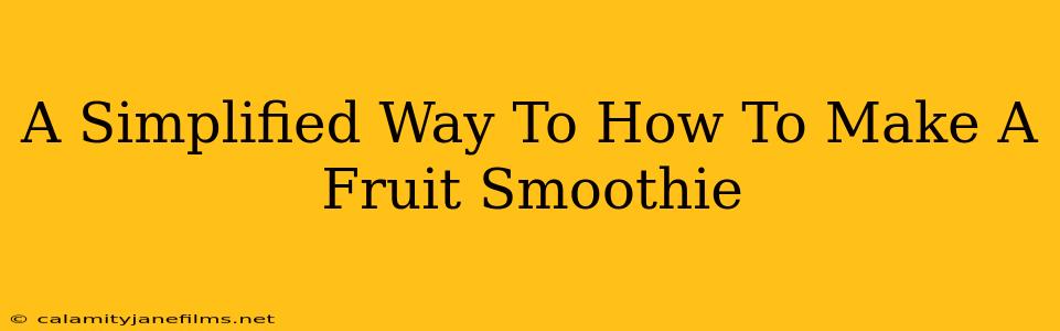 A Simplified Way To How To Make A Fruit Smoothie